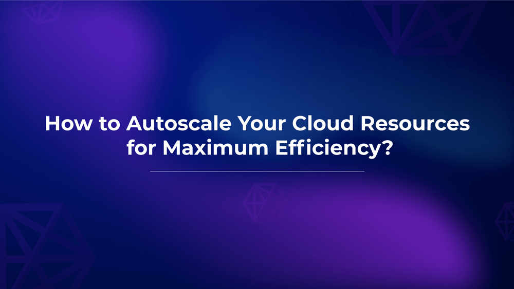 How to Autoscale Your Cloud Resources for Maximum Efficiency?