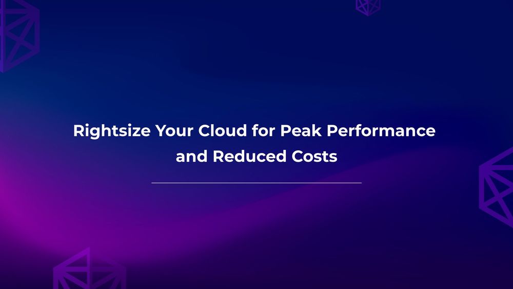 Rightsize Your Cloud for Peak Performance and Reduced Costs