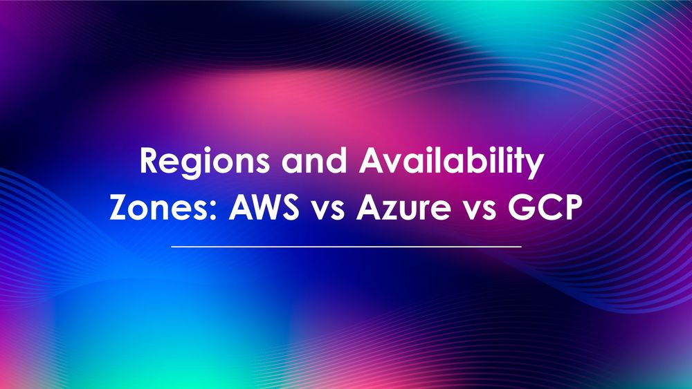 Regions and Availability Zones: AWS vs Azure vs GCP