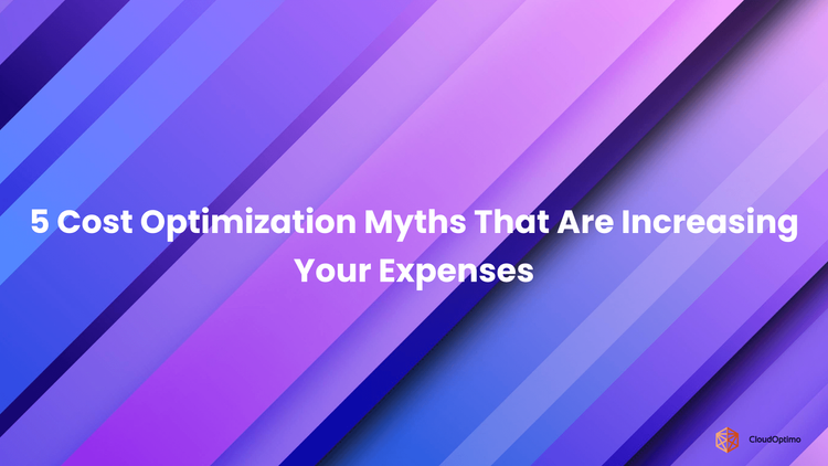 5 Cost Optimization Myths That Are Increasing Your Expenses