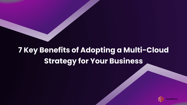7 Key Benefits of Adopting a Multi-Cloud Strategy for Your Business