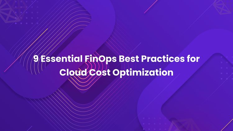 9 Essential FinOps Best Practices for Cloud Cost Optimization