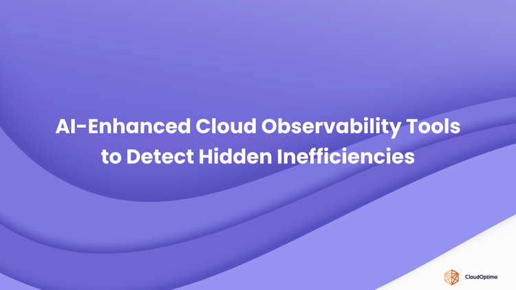 AI-Enhanced Cloud Observability Tools to Detect Hidden Inefficiencies
