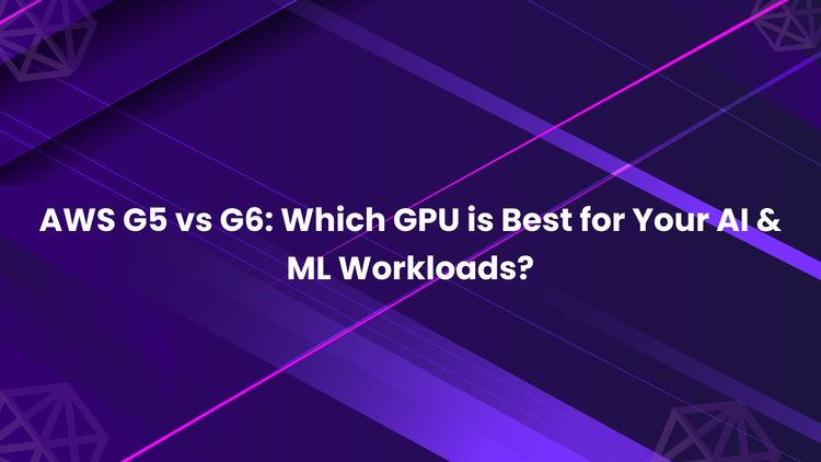 AWS G5 vs G6_ Which GPU is Best for Your AI & ML Workloads