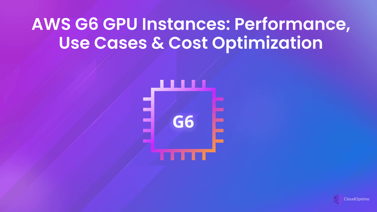 AWS G6 GPU Instances: Performance, Use Cases & Cost Optimization