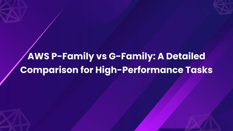 AWS P-Family vs G-Family_ A Detailed Comparison for High-Performance Tasks