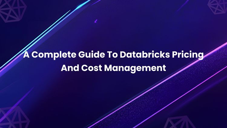 A Complete Guide To Databricks Pricing And Cost Management