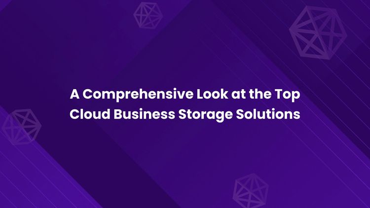 A Comprehensive Look at the Top Cloud Business Storage Solutions