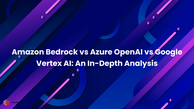 Amazon Bedrock vs Azure OpenAI vs Google Vertex AI_ An In-Depth Analysis