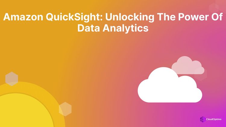 Amazon QuickSight: Unlocking the Power of Data Analytics