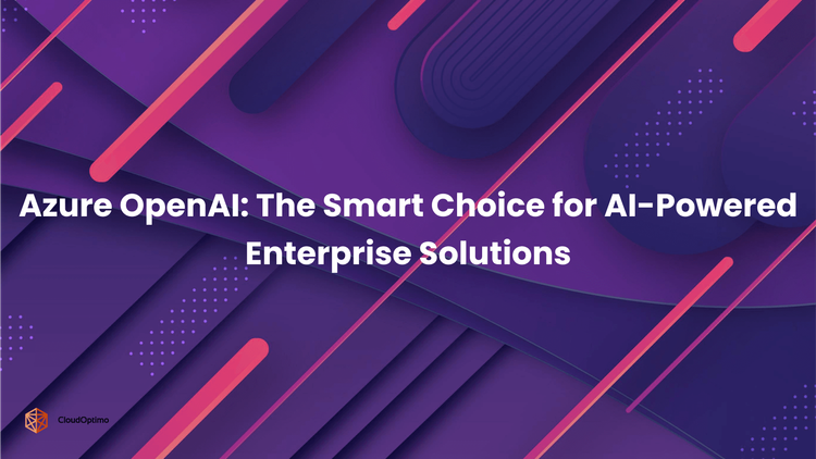Azure OpenAI_The Smart Choice for AI-Powered Enterprise Solutions