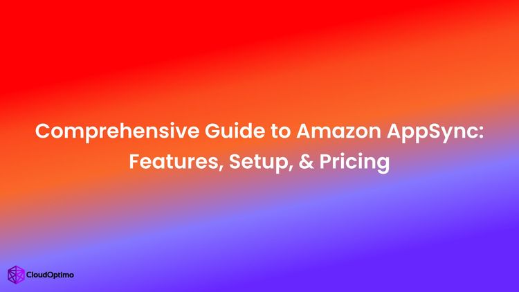 Comprehensive Guide to Amazon AppSync: Features, Setup, & Pricing