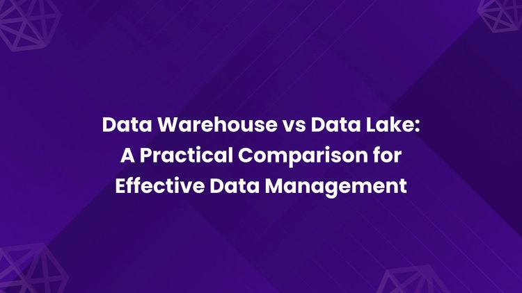 Data Warehouse vs. Data Lake_ A Practical Comparison for Effective Data Management