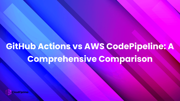 GitHub Actions vs AWS CodePipeline: A Comprehensive Comparison