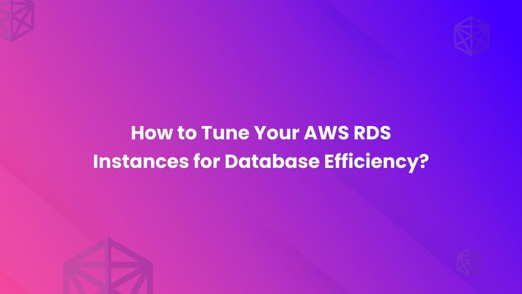 How to Tune Your AWS RDS Instances for Database Efficiency.jpg