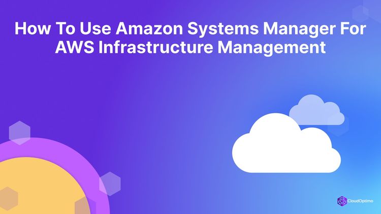 How to Use Amazon Systems Manager for AWS Infrastructure Management