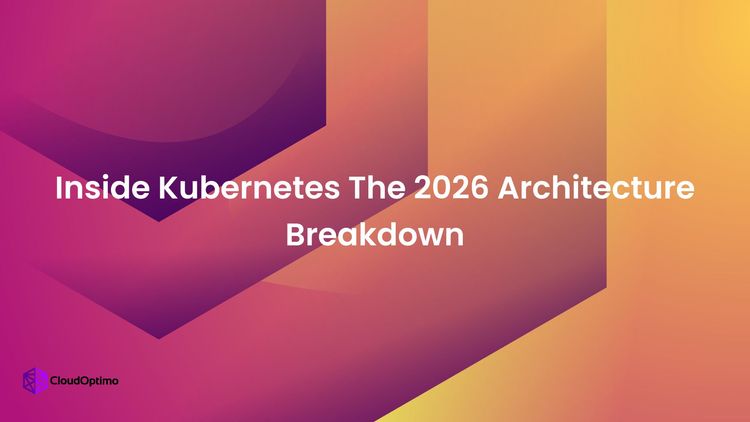 Inside Kubernetes The 2026 Architecture Breakdown