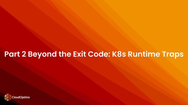 Part 2 Beyond the Exit Code K8s Runtime Traps