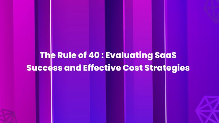 Rule of 40 Evaluating SaaS Success and Effective Cost Strategies