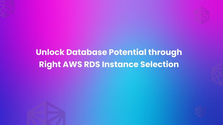 Unlock Database Potential through Right AWS RDS Instance Selection