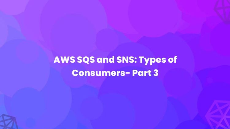 AWS SQS and SnS: Types of Consumers- Part 3