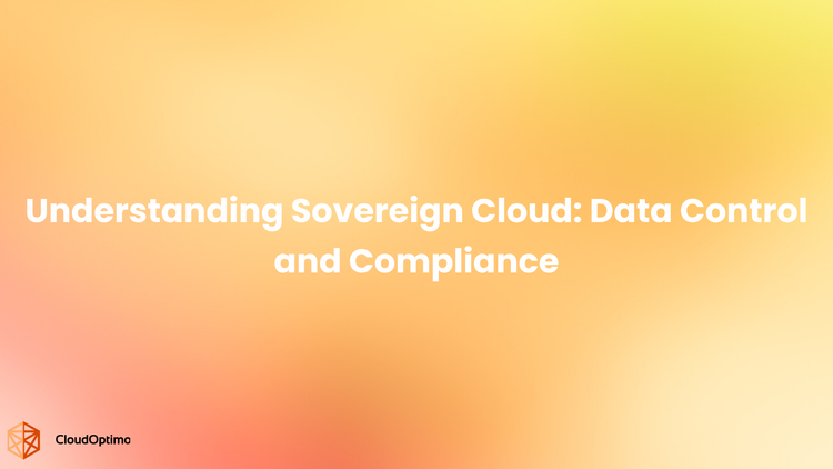 Understanding Sovereign Cloud: Data Control and Compliance