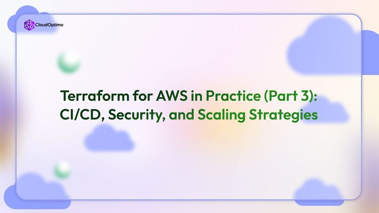 Terraform for AWS in Practice (Part 3): CI/CD, Security, and Scaling Strategies