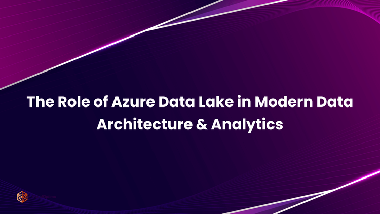 The Role of Azure Data Lake in Modern Data Architecture & Analytics