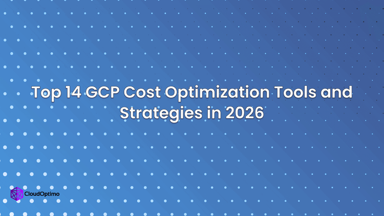 Top 14 GCP Cost Optimization Tools and Strategies in 2026