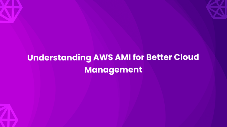 Understanding AWS AMI for Better Cloud Management