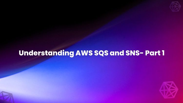 Understanding AWS SQS and SNS- Part 1