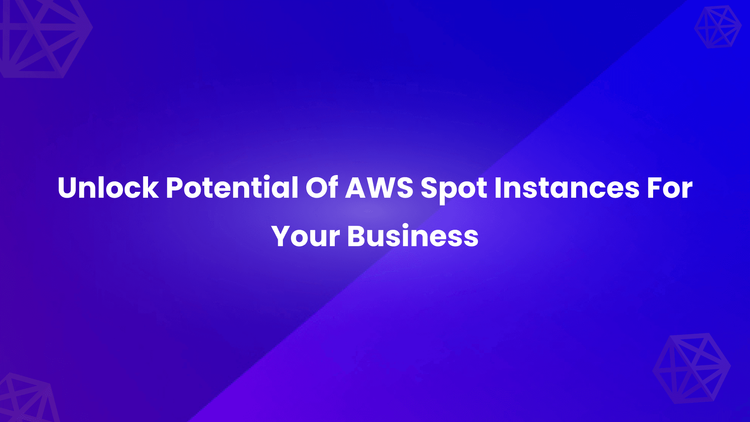 Unlock Potential of AWS Spot Instances For Your Business.png