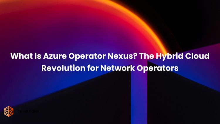 What Is Azure Operator Nexus? The Hybrid Cloud Revolution for Network Operators