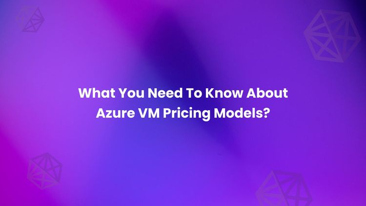 What You Need To Know About Azure VM Pricing Models?.jpg