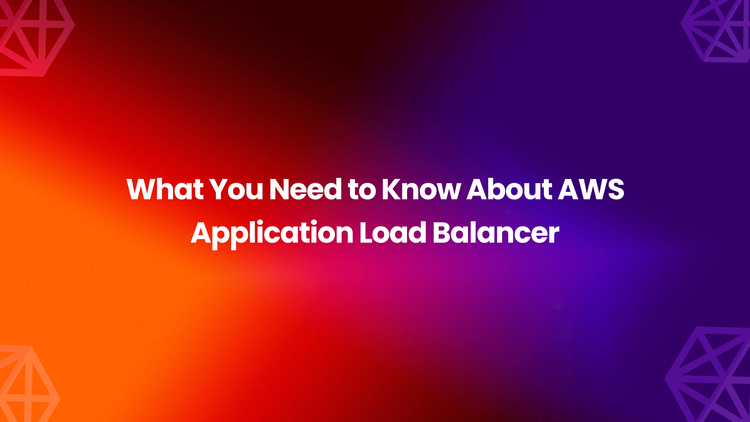 What You Need to Know About AWS Application Load Balancer