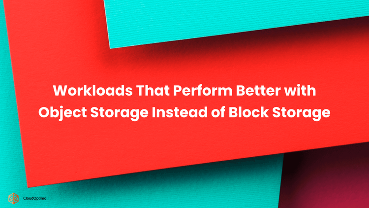 Workloads That Perform Better with Object Storage Instead of Block Storage