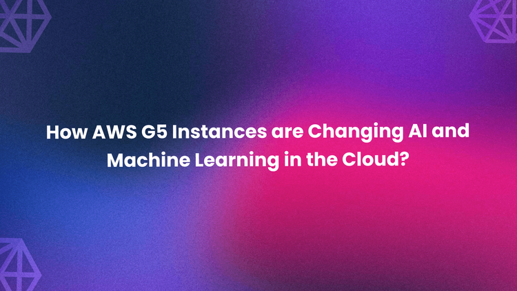 How AWS G5 Instances are Changing AI and Machine Learning in the Cloud?